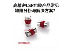 高精密LSR包胶产品常见缺陷分析与解决方案？