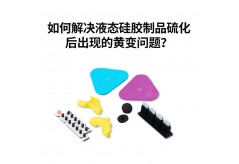 如何解决液态硅胶制品硫化后出现的黄变问题？